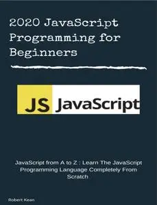 2020 JavaScript Programming for Beginners: JavaScript from A to Z : Learn The JavaScript Programming Language