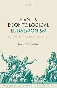 Kant's Deontological Eudaemonism: The Dutiful Pursuit of Virtue and Happiness