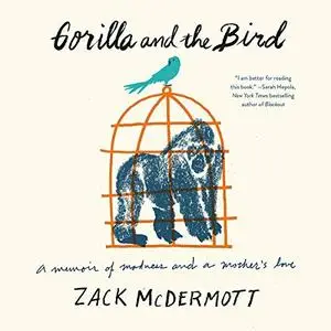 Gorilla and the Bird: A Memoir of Madness and a Mother's Love [Audiobook]