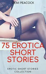 «75 Erotica Short Stories» by Demi Peacock