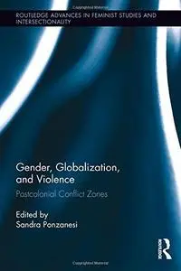 Gender, Globalization, and Violence: Postcolonial Conflict Zones