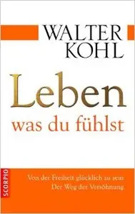 Leben, was du fühlst; Von der Freiheit glücklich zu sein. Der Weg der Versöhnung