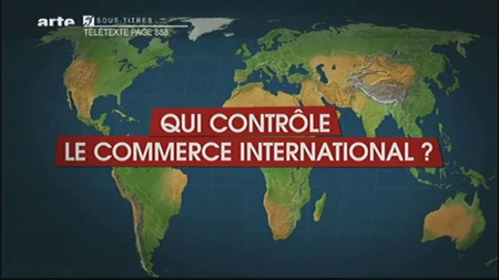 (Arte) Le dessous des cartes : Qui contrôle le commerce international ? (2011)