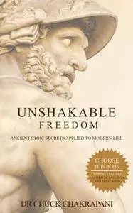 Unshakable Freedom: Ancient Stoic Secrets Applied to Modern Life