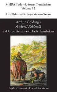 Arthur Golding's 'A Moral Fabletalk' and Other Renaissance Fable Translations (MHRA Tudor & Stuart Translations)
