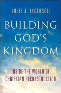 Building God's Kingdom: Inside the World of Christian Reconstruction (repost)