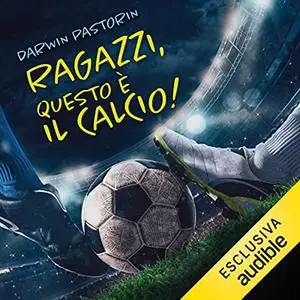 «Ragazzi, questo è il calcio!» by Darwin Pastorin