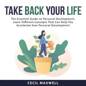 «Take Back Your Life: The Essential Guide on Personal Development. Learn Different Concepts That Can Help You Accelerate