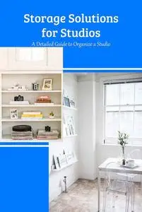 Storage Solutions for Studios: A Detailed Guide to Organize a Studio: An Integrated Plan to Organize a Studio