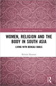 Women, Religion and the Body in South Asia: Living with Bengali Bauls