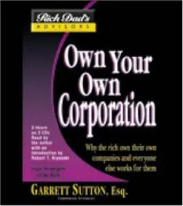 Rich Dad Advisor's Series: Own Your Own Corporation: Why the Rich Own Their Own Companies and Everyone Else Works for Them