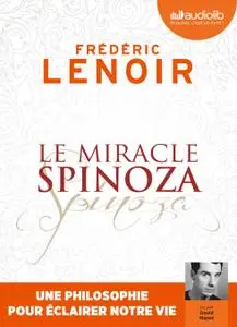 Frédéric Lenoir, "Le miracle Spinoza: Une philosophie pour éclairer notre vie"