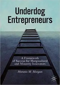 Underdog Entrepreneurs: A Framework of Success for Marginalized and Minority Innovators