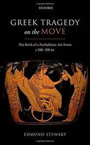 Greek Tragedy on the Move: The Birth of a Panhellenic Art Form c. 500-300 BC
