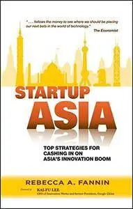 Startup Asia: Top Strategies for Cashing in on Asia’s Innovation Boom