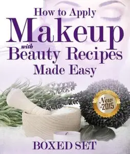 «How to Apply Makeup With Beauty Recipes Made Easy» by Speedy Publishing