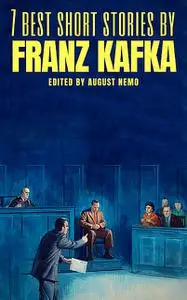 «7 best short stories by Franz Kafka» by August Nemo, Franz Kafka