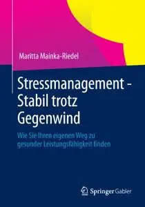 Stressmanagement - Stabil trotz Gegenwind: Wie Sie Ihren eigenen Weg zu gesunder Leistungsfähigkeit finden