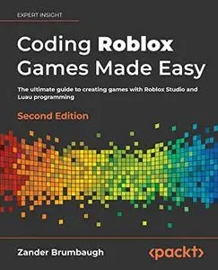 Coding Roblox Games Made Easy: The ultimate guide to creating games with Roblox Studio and Luau programming, 2nd Edition