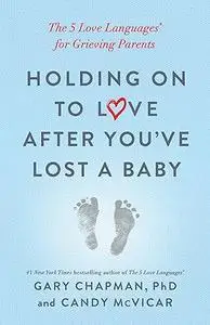 Holding on to Love After You've Lost a Baby: The 5 Love Languages® for Grieving Parents (Repost)