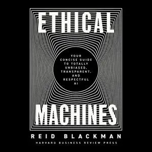 Ethical Machines: Your Concise Guide to Totally Unbiased, Transparent, and Respectful AI [Audiobook]
