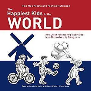 The Happiest Kids in the World: How Dutch Parents Help Their Kids (and Themselves) by Doing Less [Audiobook]