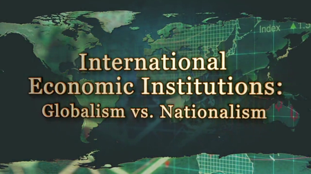 TTC Video - International Economic Institutions: Globalism vs. Nationalism [720p]