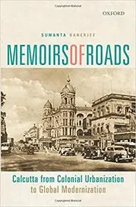 Memoirs of Roads: Calcutta from Colonial Urbanization to Global Modernization