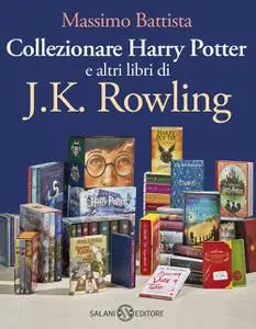 Massimo Battista - Collezionare Harry Potter e altri libri di J.K. Rowling