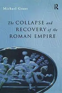 Michael Grant - The Collapse and Recovery of the Roman Empire