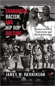 Shamanism, Racism, and Hip Hop Culture: Essays on White Supremacy and Black Subversion (Repost)