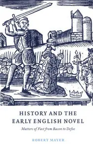 "History and the Early English Novel: Matters of Fact from Bacon to Defoe" by Robert Mayer 