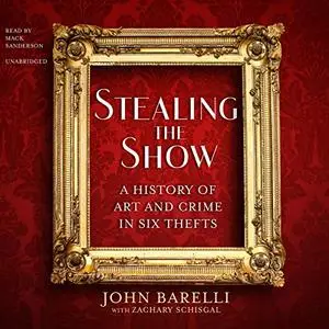 Stealing the Show: A History of Art and Crime in Six Thefts [Audiobook]