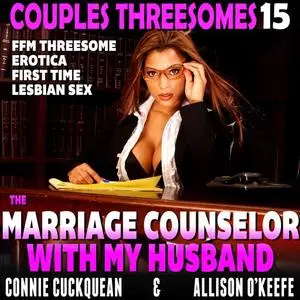 «The Marriage Counselor With My Husband : Couples Threesomes 15 (FFM Threesome Erotica First Time Lesbian Sex)» by Conni