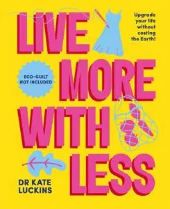 Live More with Less: Upgrade your life without costing the Earth!