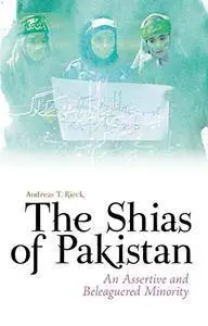 The Shias of Pakistan: An Assertive and Beleaguered Minority
