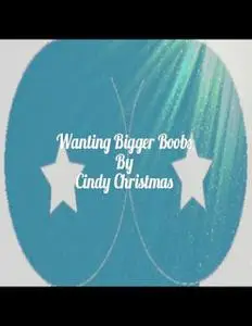 «Wanting Bigger Boobs» by Cindy Christmas