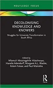 Decolonising Knowledge and Knowers: Struggles for University Transformation in South Africa