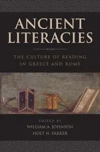 Ancient Literacies: The Culture of Reading in Greece and Rome by William A Johnson and Holt N Parker (Repost)