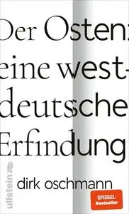Dirk Oschmann - Der Osten_ eine westdeutsche Erfindung