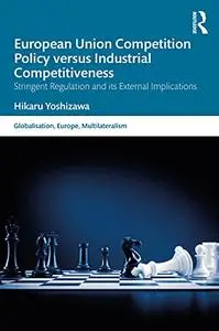 European Union Competition Policy versus Industrial Competitiveness: Stringent Regulation and its External Implications