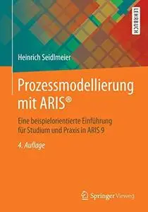 Prozessmodellierung mit ARIS®: Eine beispielorientierte Einführung für Studium und Praxis in ARIS 9