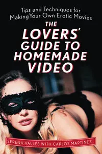 The Lovers’ Guide to Homemade Video: Tips and Techniques for Making Your Own Erotic Movies