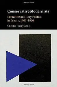 Conservative Modernists: Literature and Tory Politics in Britain, 1900–1920