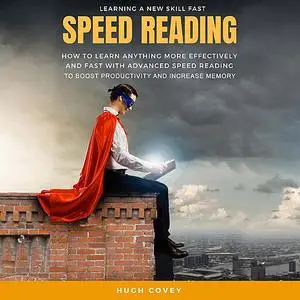 «Speed Reading: How to Learn Anything More Effectively and Fast With Advanced Speed Reading to Boost Productivity and In