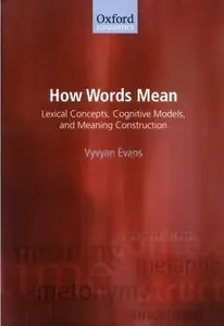 Vyvyan Evans, "How Words Mean: Lexical Concepts, Cognitive Models, and Meaning Construction"