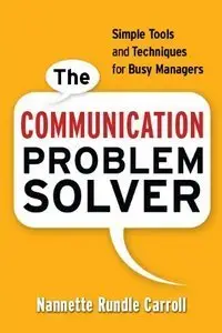 The Communication Problem Solver: Simple Tools and Techniques for Busy Managers (Repost)