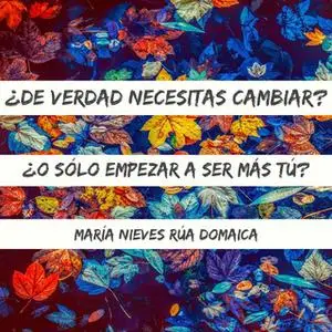 «¿De verdad necesitas cambiar? ¿O sólo empezar a ser más tú?» by María Nieves Rúa Domaica