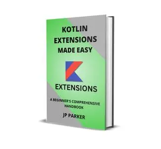 KOTLIN EXTENSIONS MADE EASY: A BEGINNER'S COMPREHENSIVE HANDBOOK