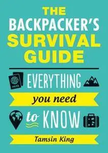 The Backpacker's Survival Guide : Everything You Need to Know